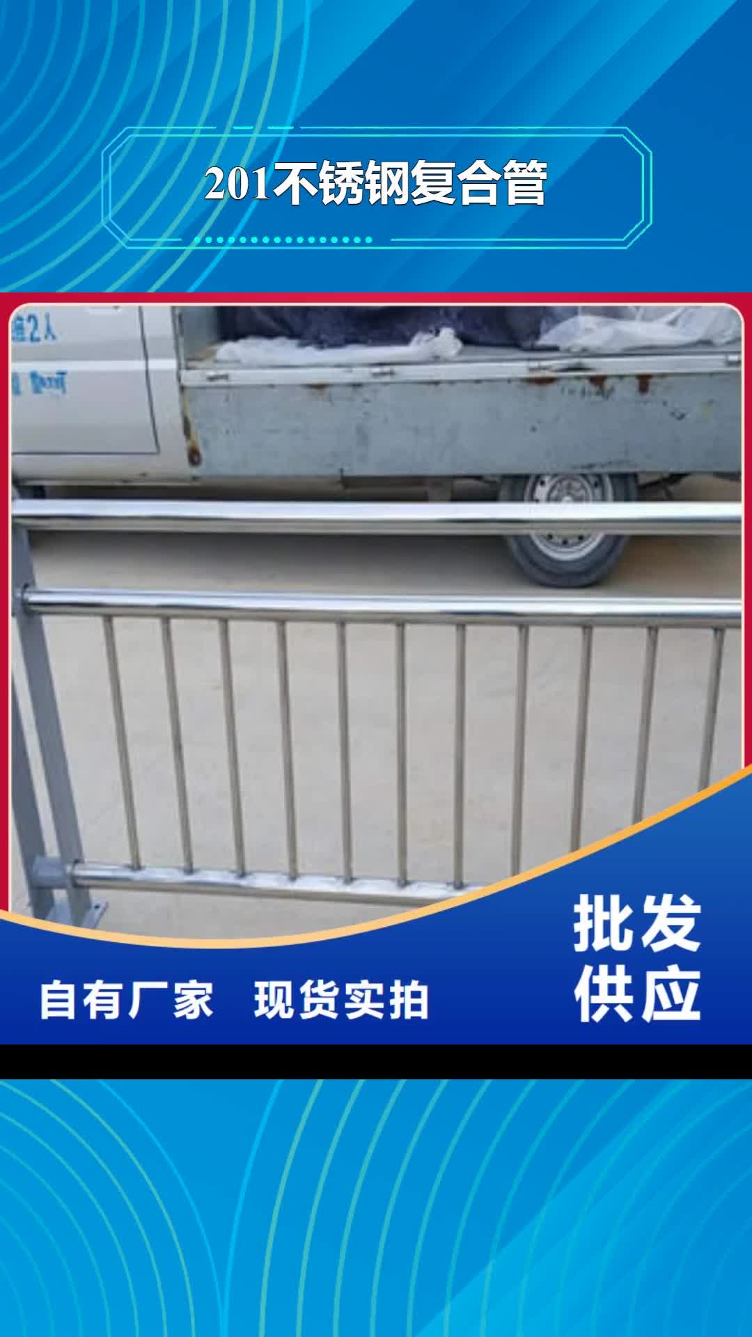 【南充 201不锈钢复合管不锈钢复合管护栏厂家品牌企业】
